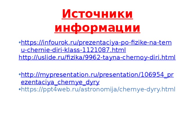 Источники информации https://infourok.ru/prezentaciya-po-fizike-na-temu-chernie-diri-klass-1121087.html http://uslide.ru/fizika/9962-tayna-chernoy-diri.html