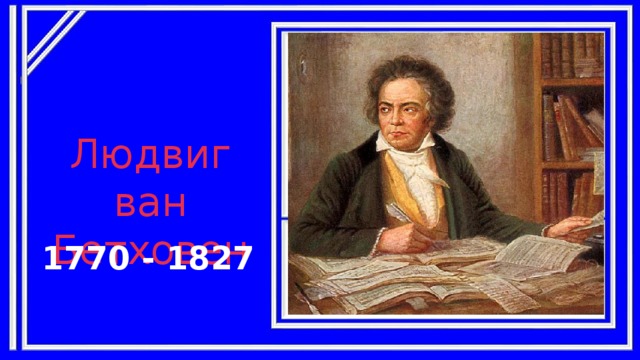 Людвиг ван Бетховен 1770 - 1827
