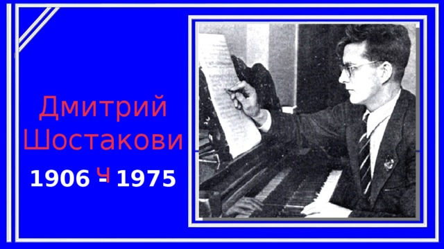 Дмитрий Шостакович 1906 - 1975