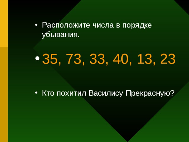 Расположите числа в порядке убывания. 35, 73, 33, 40, 13, 23 Кто похитил Василису Прекрасную?