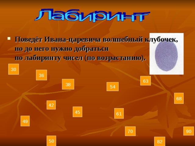 Поведёт Ивана-царевича волшебный клубочек, но до него нужно добраться  по лабиринту чисел (по возрастанию).