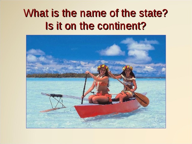 What is the name of the state?  Is it on the continent?