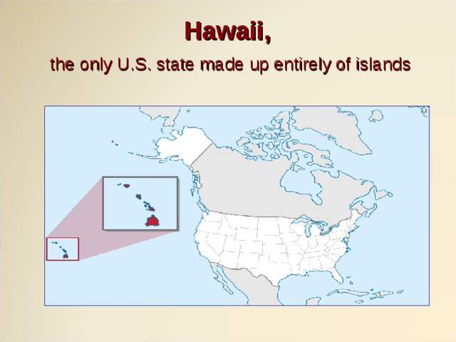 Hawaii,   the only U.S. state made up entirely of islands