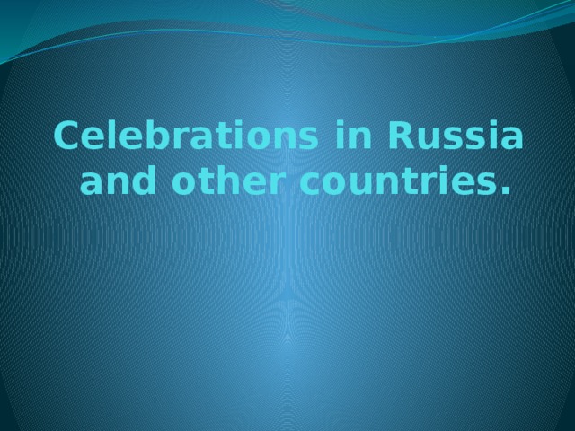 Celebrations in Russia and other countries.