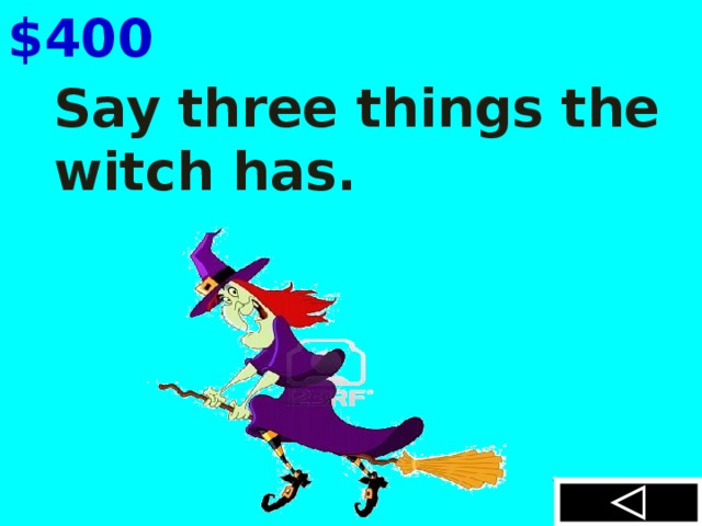 $400 Say three things the witch has.