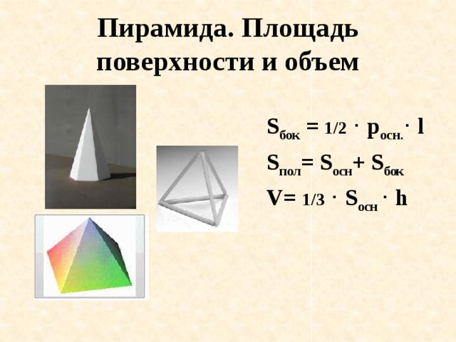 Пирамида. Площадь поверхности и объем  S бок = 1/2  · р осн. · l  S пол = S осн + S бок  V= 1/3  · S осн · h