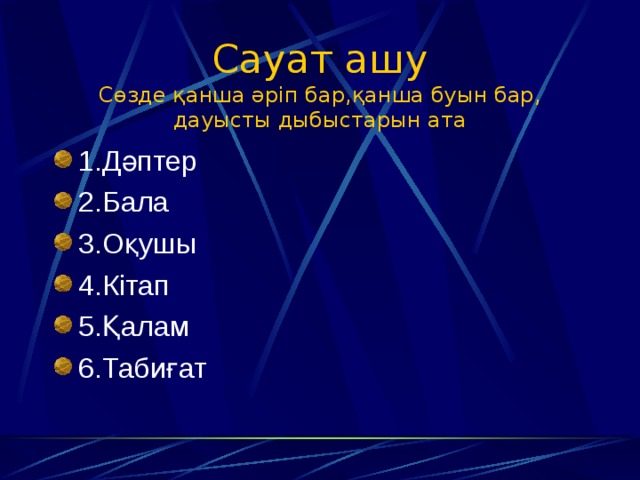 Сауат ашу  Сөзде қанша әріп бар,қанша буын бар, дауысты дыбыстарын ата