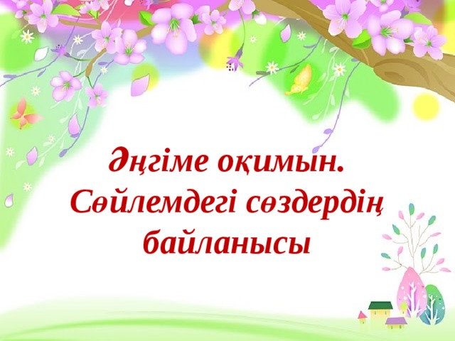 Әңгіме оқимын. Сөйлемдегі сөздердің байланысы