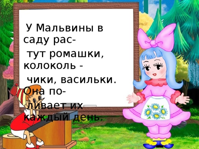 У Мальвины в саду рас-  тут ромашки, колоколь -  чики, васильки. Она по-  ливает их каждый день.