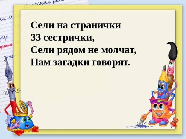 Сели на странички 33 сестрички, Сели рядом не молчат, Нам загадки говорят.