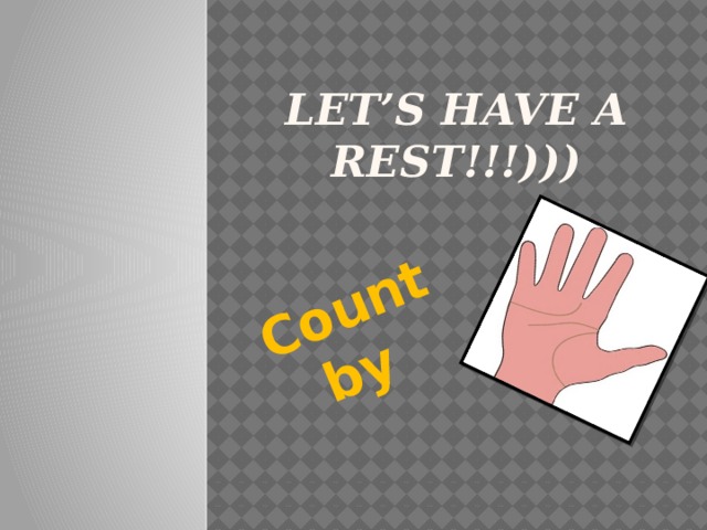 Count by Let’s have a rest!!!)))