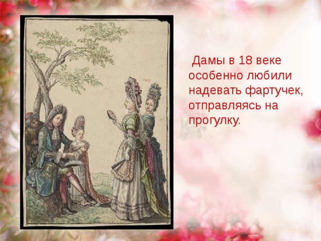   Дамы в 18 веке особенно любили надевать фартучек, отправляясь на прогулку.