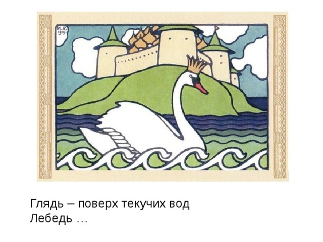 Глядь – поверх текучих вод  Лебедь …