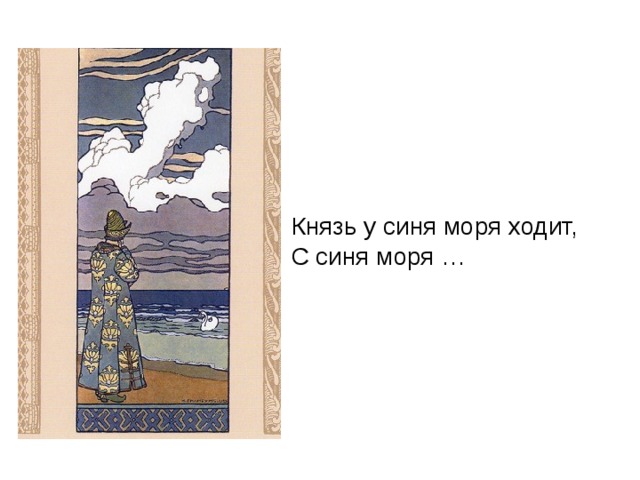Князь у синя моря ходит,  С синя моря …