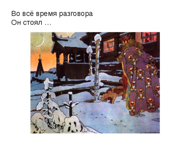 Во всё время разговора  Он стоял …