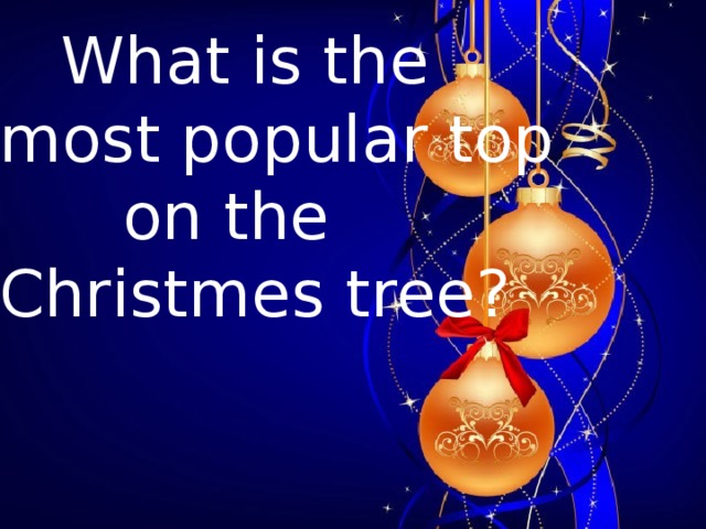 What is the most popular top  on the Christmes tree?