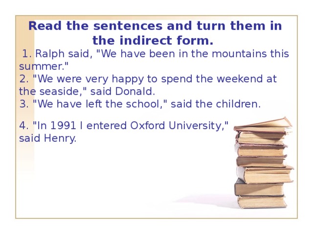 Read the sentences and turn them in the indirect form.    1. Ralph said, 
