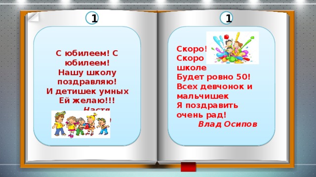 1 1 С юбилеем! С юбилеем! Скоро! Нашу школу поздравляю! Скоро нашей школе И детишек умных Будет ровно 50! Ей желаю!!! Всех девчонок и мальчишек  Настя Суходоева Я поздравить очень рад!  Влад Осипов