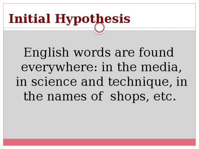 Initial Hypothesis English words are found everywhere: in the media, in science and technique,  in the names of shops, etc.