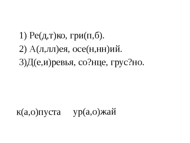 1) Ре(д,т)ко, гри(п,б). 2) А(л,лл)ея, осе(н,нн)ий. 3)Д(е,и)ревья, со?нце, грус?но. ур(а,о)жай к(а,о)пуста