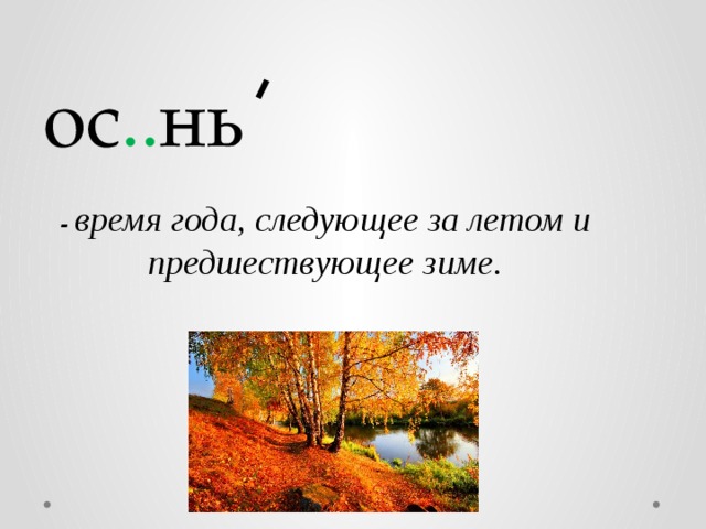 - ос .. нь - время года, следующее за летом и предшествующее зиме.