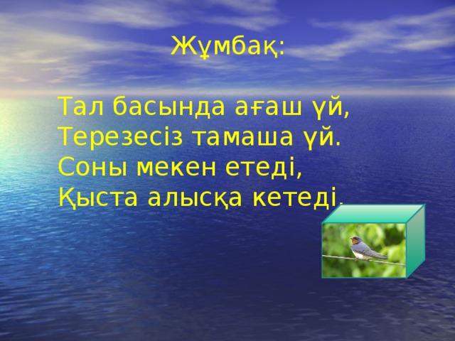 Жұмбақ: Тал басында ағаш үй, Терезесіз тамаша үй. Соны мекен етеді, Қыста алысқа кетеді.