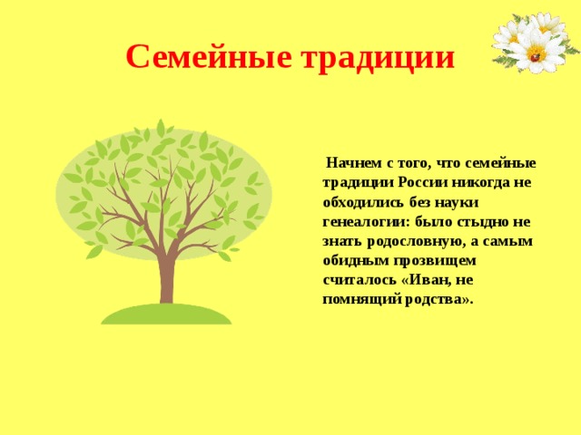 Семейные традиции    Начнем с того, что семейные традиции России никогда не обходились без науки генеалогии: было стыдно не знать родословную, а самым обидным прозвищем считалось «Иван, не помнящий родства».