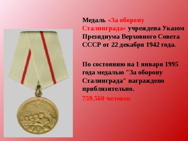Медаль  «За оборону Сталинграда»  учреждена Указом Президиума Верховного Совета СССР от 22 декабря 1942 года.   По состоянию на 1 января 1995 года медалью 