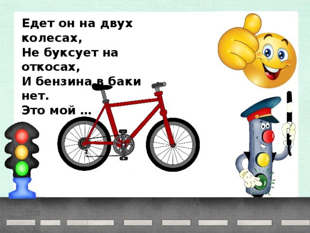 Едет он на двух колесах, Не буксует на откосах, И бензина в баки нет. Это мой …