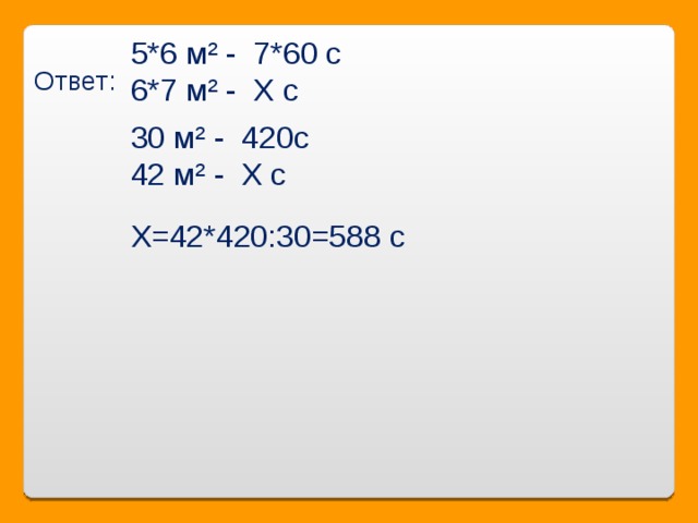 Ответ: 5*6 м² - 7*60 с 6*7 м² - Х с 30 м² - 420с 42 м² - Х с Х=42*420:30=588 с