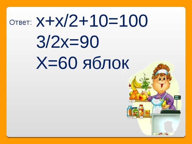 Ответ: х+х/2+10=100 3/2х=90 Х=60 яблок