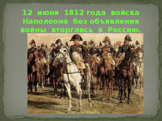 12 июня 1812 года войска Наполеона без объявления войны вторглись в Россию.