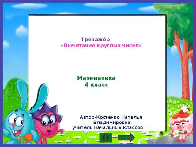 Тренажёр  «Вычитание круглых чисел» Математика  4 класс  Автор-Костенко Наталья  Владимировна, учитель начальных классов