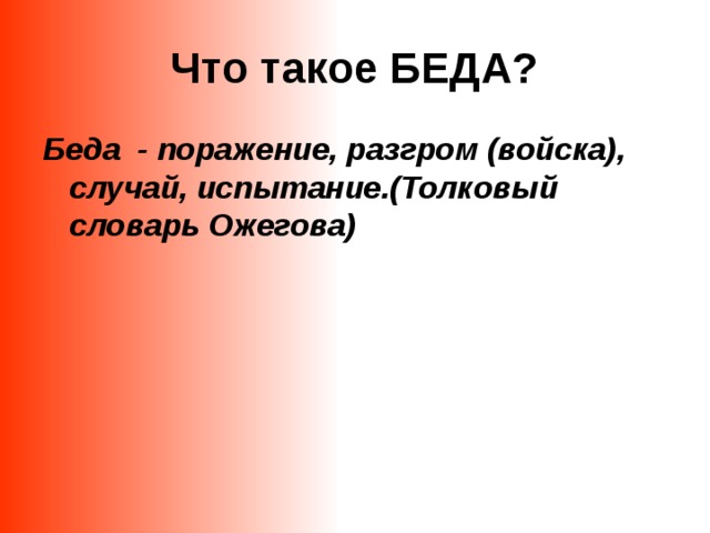 Что такое БЕДА? Беда - поражение, разгром (войска), случай, испытание.(Толковый словарь Ожегова)