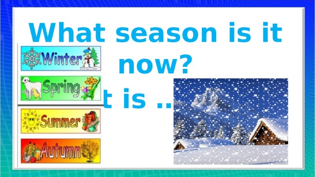 What season is it now? It is ……!
