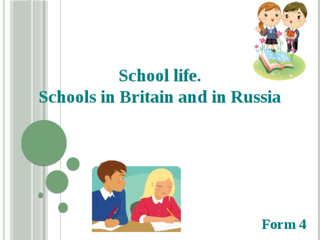 School life. Schools in Britain and in Russia Form 4
