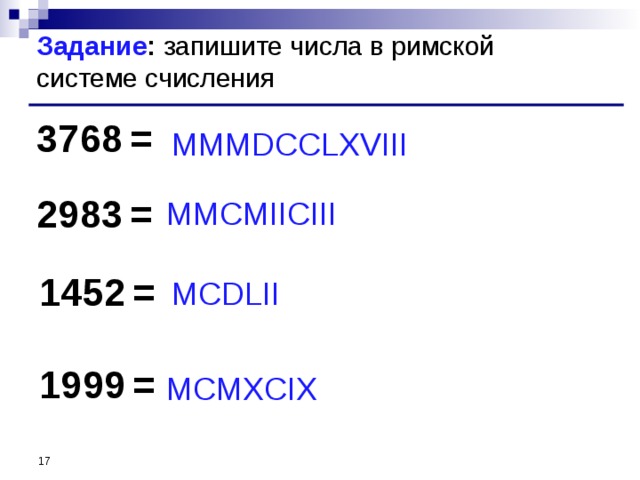 Задание : запишите числа в римской системе счисления 3768  = МММ DCCLXVIII 2983  = ММ CMIICIII 1452  = М CDLII 1999  = М CMXCIX