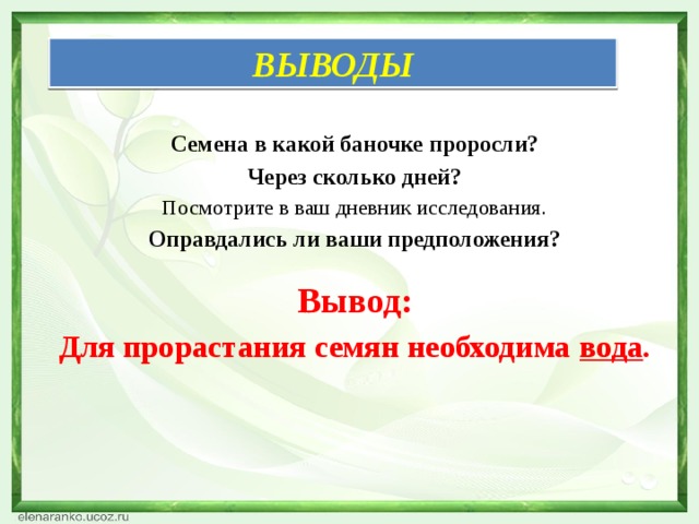 Выводы    Семена в какой баночке проросли? Через сколько дней? Посмотрите в ваш дневник исследования. Оправдались ли ваши предположения?  Вывод: Для прорастания семян необходима вода .             