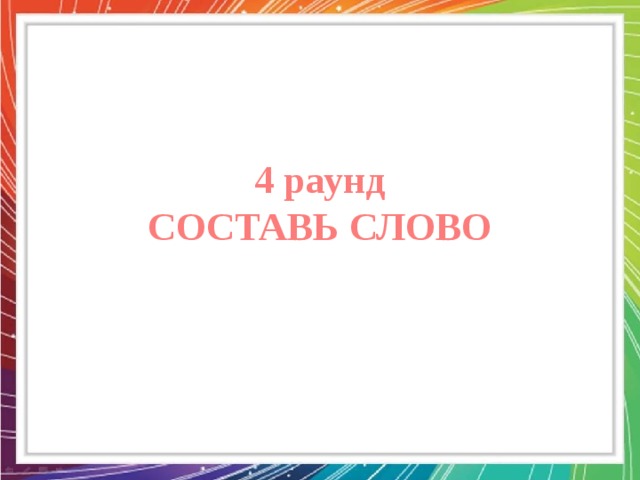 4 раунд  СОСТАВЬ СЛОВО