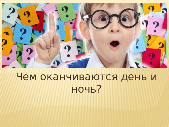 Чем оканчиваются день и ночь?