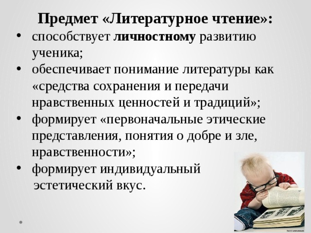 Предмет «Литературное чтение»: способствует личностному развитию ученика; обеспечивает понимание литературы как «средства сохранения и передачи нравственных ценностей и традиций»; формирует «первоначальные этические представления, понятия о добре и зле, нравственности»; формирует индивидуальный  эстетический вкус.