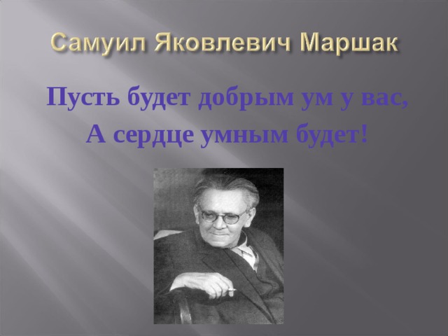 Пусть будет добрым ум у вас, А сердце умным будет!