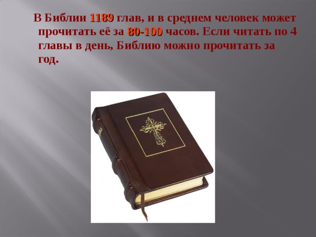 В Библии 1189 глав, и в среднем человек может прочитать её за 80-100 часов. Если читать по 4 главы в день, Библию можно прочитать за год.