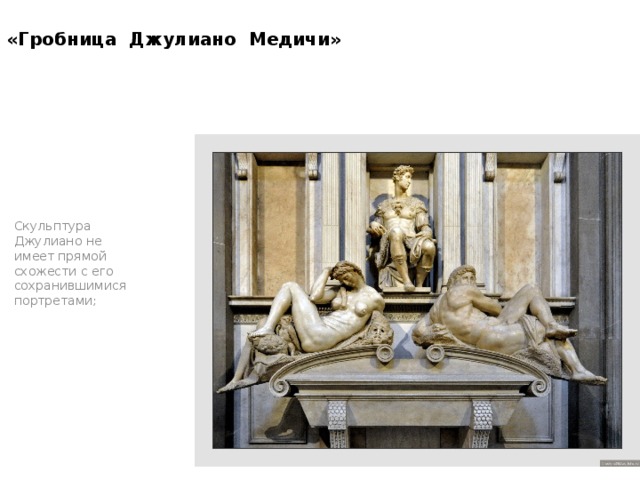 «Гробница Джулиано Медичи»   Скульптура Джулиано не имеет прямой схожести с его сохранившимися портретами;