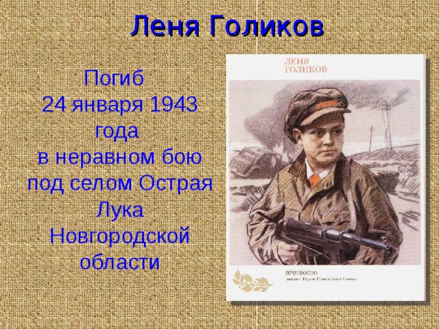 Леня Голиков Погиб 24 января 1943 года в неравном бою под селом Острая Лука Новгородской области