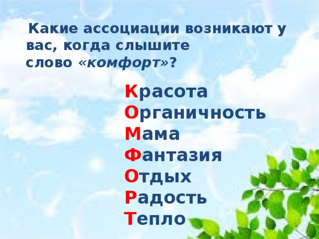 Какие ассоциации возникают у вас, когда слышите слово  «комфорт» ?  К расота  О рганичность  М ама  Ф антазия  О тдых  Р адость  Т епло