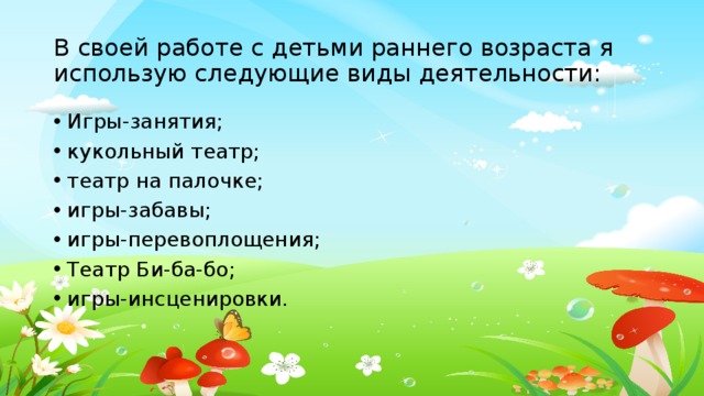 В своей работе с детьми раннего возраста я использую следующие виды деятельности: