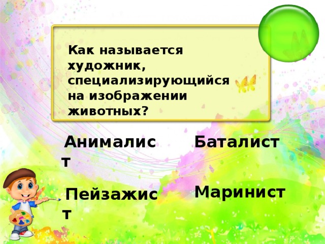 Как называется художник, специализирующийся на изображении животных?   Анималист   Баталист   Маринист   Пейзажист