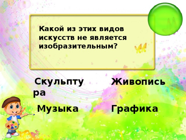 Какой из этих видов искусств не является изобразительным?   Скульптура   Живопись   Музыка   Графика