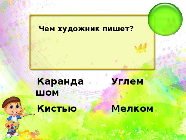 Чем художник пишет?   Углем   Карандашом   Кистью   Мелком